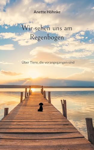 Wir sehen uns am Regenbogen: Über Tiere, die vorangegangen sind